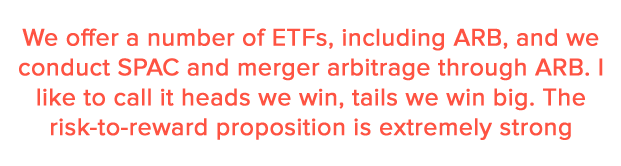 We offer a number of ETFs, including ARB, and we conduct SPAC and merger arbitrage through ARB