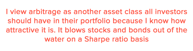 I view arbitrage as another asset class all investors should have in their portfolio because I know how attractive it is.