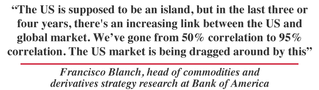 The US is supposed to be an island, but in the last three or four years, there's an increasing link between the US and global market. 